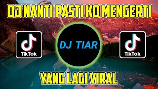 DJ NANTI PASTI KO MENGERTI REMIX VIRAL TIKTOK FULL BASS