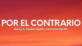 Becky G, Angela Aguilar, Leonardo Aguilar - POR EL CONTRARIO (Letra/Lyrics)  | 25 MIN