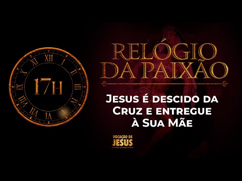 23ª HORA - 17h: JESUS É DESCIDO DA CRUZ E ENTREGUE À SUA MÃE | Relógio da Paixão