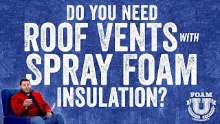 Do You Need Roof Vents With Spray Foam Insulation? | Foam University