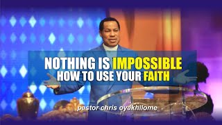 NOTHING IS IMPOSSIBLE || HOW TO USE YOUR FAITH... PASTOR CHRIS