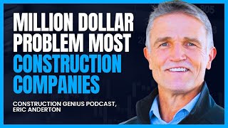 The Million Dollar Problem Most Construction Companies Have | Eric Anderton