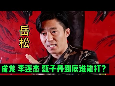 武痴岳松谈成龙，李连杰，甄子丹谁能打？说的太有道理了！