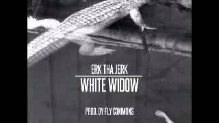 Erk tha Jerk White Widow Prod By Fly Commons