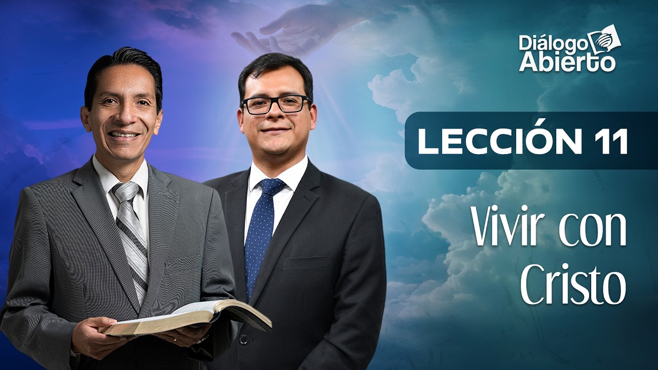 LECCIÓN 11 | VIVIR CON CRISTO | DIÁLOGO ABIERTO | ESCUELA SABÁTICA