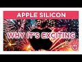 Apple Silicon - why it's EXCITING!