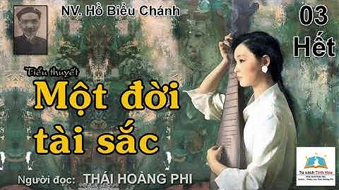 MỘT ĐỜI TÀI SẮC. Tập 03 - Hết. Tác giả NV. Hồ Biểu Chánh. Người đọc: Thái Hoàng Phi