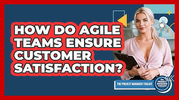 How Do Agile Teams Ensure Customer Satisfaction?