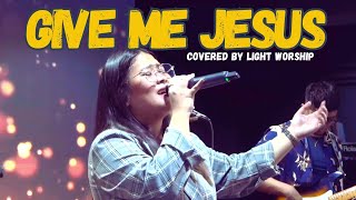 Give me Jesus | Covered by #Lightworship