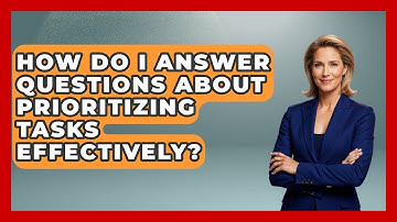 How Do I Answer Questions About Prioritizing Tasks Effectively? - Job Success Network