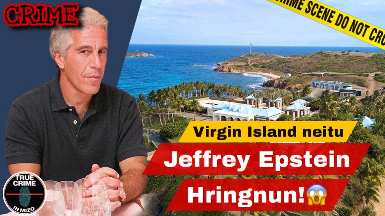C734: The Epstein File: Jeffrey Epstein hringnun leh Virgin Island a thilthleng râpthlâk! 