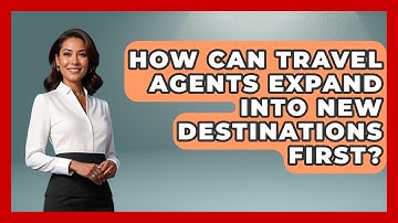 How Can Travel Agents Expand Into New Destinations First? - Travel Agents Playbook