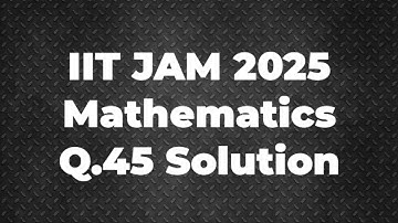 IIT JAM 2025 Mathematics Solution | Q.45 | Maths with IITIANS