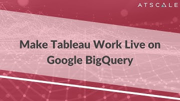 Make Tableau Work Live on Google BigQuery | AtScale