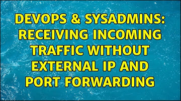 DevOps & SysAdmins: Receiving incoming traffic without external IP and port forwarding