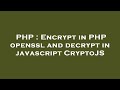 Secure Data Transmission: Encrypt in PHP with OpenSSL & Decrypt in JavaScript CryptoJS 🔐