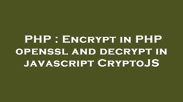 PHP : Encrypt in PHP openssl and decrypt in javascript CryptoJS