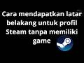 Cara mendapatkan latar belakang profil Steam tanpa memiliki game - Panduan lengkap