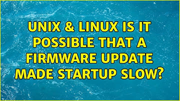Unix & Linux: Is it possible that a firmware update made startup slow?