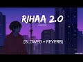 Rihaa 2o  slowed  reverb  akash mehta  lofi addict