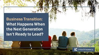 What Happens When the Next Generation Isn’t Ready to Lead? Succession Planning Webinar