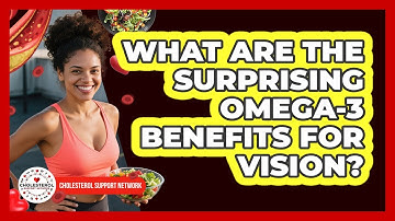 What Are The Surprising Omega-3 Benefits For Vision? - Cholesterol Support Network