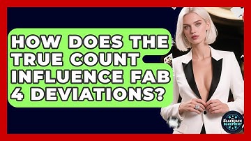How Does The True Count Influence Fab 4 Deviations? - The Blackjack Blueprint