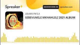 SEBEVUMILE MKHAHLELI 2021 ALBUM