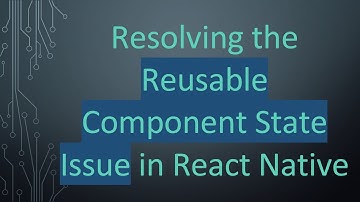 Resolving the Reusable Component State Issue in React Native