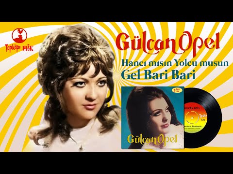 Gülcan Opel - Hancı mısın Yolcu musun / Gel Bari Bari - Orijinal 45'lik Kayıtları Remastered