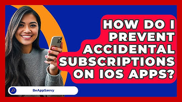 How Do I Prevent Accidental Subscriptions On iOS Apps? - Be App Savvy