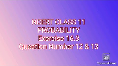 NCERT CLASS 11,PROBABILITY, Exercise 16.3,Question Number 12 & 13