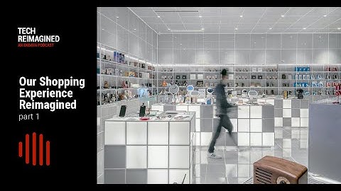 Our Shopping Experience Reimagined - Part 1