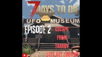 7 days to die, Escape From Tarkov Episode 2 Lets Get Looting