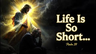 Psalm 39 Explained Deeply | Life Is Short | Turn Back to God Today
