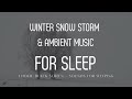 Snow Storm Sounds For Sleeping (BLACK SCREEN) WINTER BLIZZARD WITH AMBIENT MUSIC