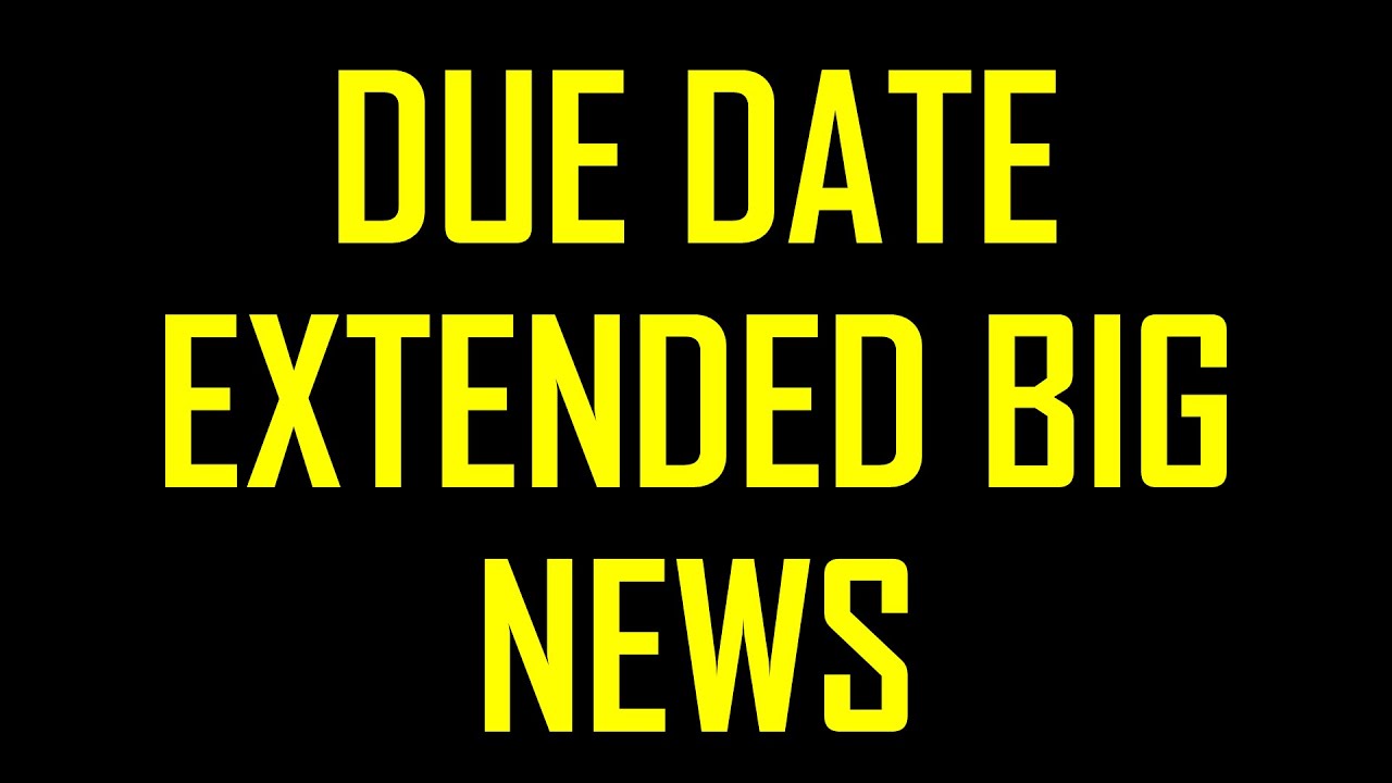 DUE DATE EXTENDED BIG UPDATE YouTube