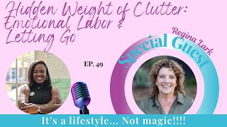 EP. 49 Hidden Weight of Clutter: Emotional Labor & Letting Go w/Regina Lark