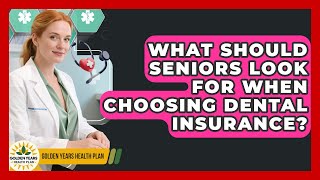 What Should Seniors Look For When Choosing Dental Insurance? | Golden Years Health Plan News