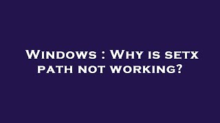 Windows : Why is setx path not working?