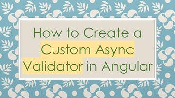 How to Create a Custom Async Validator in Angular