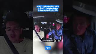 'Baby, I stole a cop car! What do I do?!' :Carjacker Takes Police Cruiser For Joyride