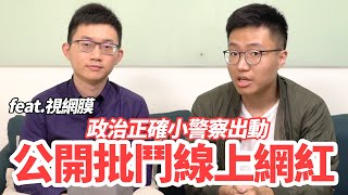 政治不正確小警察出動公開批鬥線上知名網紅 feat.視網膜