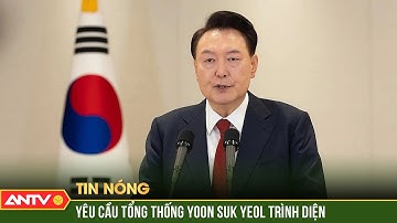 Công tố viên Hàn Quốc yêu cầu Tổng thống Yoon Suk Yeol trình diện | ANTV
