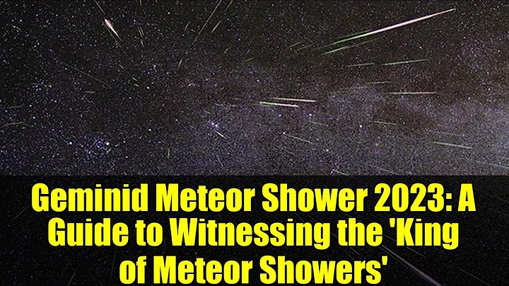 Geminid Meteor Shower 2023: A Guide to Witnessing the 'King of Meteor Showers'