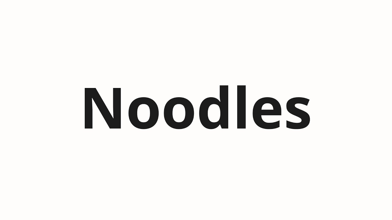 How to pronounce Noodles