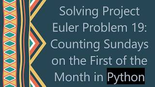 Solving Project Euler Problem 19: Counting Sundays on the First of the Month in Python