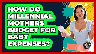 How Do Millennial Mothers Budget For Baby Expenses? - The Millennial Mother