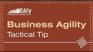 SAFe® Business Agility Podcast | Tactical Tips: Spend time with your customers