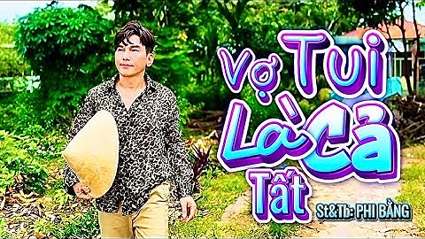 MV MỚI TINH _ BÀI HÁT VUI NHỘN CHO VỢ NGHE THÍCH LIỀN NÈ _ Vợ Tui Là Tất Cả | Phi Bằng _ NHAC DÂN CA